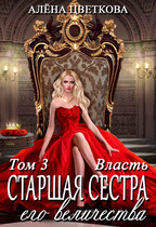Старшая сестра его величества. Власть. Часть 3