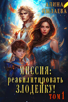 Миссия: Реабилитировать злодейку!  Том1